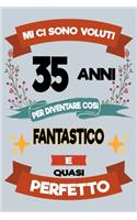 Mi ci sono voluti 35 anni per diventare cosi fantastico e quasi perfetto