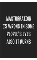 Masturbation Is Wrong In Some People's Eyes Also It Burns