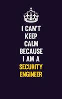 I Can't Keep Calm Because I Am A Security Engineer: Motivational and inspirational career blank lined gift notebook with matte finish