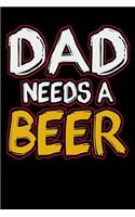Dad Needs A Beer: Funny Beer Enthusiasts Composition Journal - 120 Blank Lined Pages - 6"x 9" Notebook - Cool Novelty Gift Idea For Beer Lovers