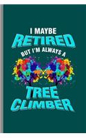 I maybe retired but I'm always Tree Climber