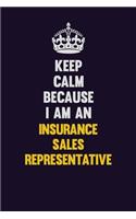 Keep calm Because I Am An Insurance Sales Representative: Motivational and inspirational career blank lined gift notebook with matte finish