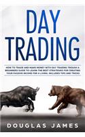 Day Trading: How to Trade and Make Money with Day Trading Through a Beginners Guide to Learn the Best Strategies for Creating Your Passive Income for a Living. I(1 Trading)