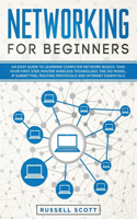 Networking for Beginners: An Easy Guide to Learning Computer Network Basics. Take Your First Step, Master Wireless Technology, the OSI Model, IP Subnetting, Routing Protocols