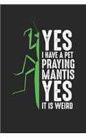 Yes I Have A Pet Praying Mantis Yes It Is Weird: Praying Mantis Funny Insect Notebook 6x9 Inches 120 lined pages for notes Notebook 6x9 Inches - 120 lined pages for notes, drawings, formulas - Orga