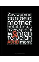 Any Woman Can Be A Mother But It Takes A Very Special Woman To Be An Adhd Mom!