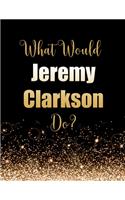 What Would Jeremy Clarkson Do?: Large Notebook/Diary/Journal for Writing 100 Pages, Jeremy Clarkson Gift for Fans