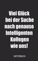 Viel Glück bei der Suche nach genauso intelligenten Kollegen wie uns! Notizbuch