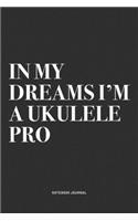 In My Dreams I'm A Ukulele Pro: A 6x9 Inch Diary Notebook Journal With A Bold Text Font Slogan On A Matte Cover and 120 Blank Lined Pages Makes A Great Alternative To A Card