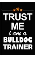 Trust Me I Am A Bulldog Trainer: Best Bulldog Training Log Book gifts. Best Dog Trainer Log Book gifts For Dog Lovers who loves Bulldog. Cute Bulldog Trainer Log Book Gifts is the p