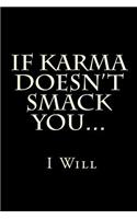 If Karma Doesn't Smack You... I Will