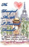He Dumped Me, So I Learned French!: A Comprehensive French Grammar Guide for Those Who Are Still Bitter