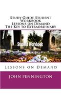 Study Guide Student Workbook Lessons on Demand The Key to Extraordinary: Lessons on Demand(Lessons on Demand)