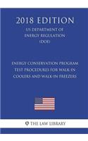 Energy Conservation Program - Test Procedures for Walk-In Coolers and Walk-In Freezers (US Department of Energy Regulation) (DOE) (2018 Edition)