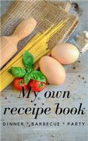 My Own Receipe Book Dinner Barbecue Party: Notebook for Recipes, Blank Book, Empty Fill in Cookbook Template, 5 x 8 notebook 100 pages, Diary