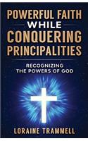 Powerful Faith While Conquering Principalities