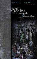 Street Urchins, Sociopaths and Degenerates: Orphans of Late-Victorian and Edwardian Fiction