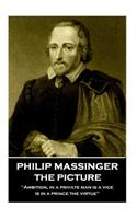 Philip Massinger - The Picture: "Ambition, in a private man is a vice, is in a prince the virtue"