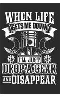 When Life Gets Me Down I'll Just Drop a Gear and Disappear