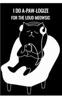 I Do A-Paw-Logize for the Loud Meowsic