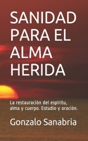 Sanidad Para El Alma Herida: La restauración del espíritu, alma y cuerpo. Estudio y oración.