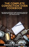The Complete Convection Oven Cookbook