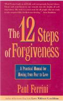 12 Steps of Forgiveness: A Practical Manual for Moving from Fear to Love