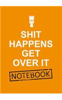 Shit Happens Get Over It Notebook