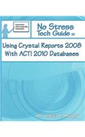 No Stress Tech Guide to Using Crystal Reports 2008 with ACT! 2010 Databases