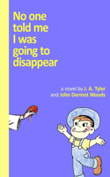 No One Told Me I Was Going To Disappear
