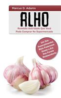 Alho - RemÃ©dio Anti-Idade Que VocÃ¨ Pode Comprar No Supermercado: Um DOS Superalimentos Mais Poderosos Desde a Era DOS FaraÃ³s Redescoberto