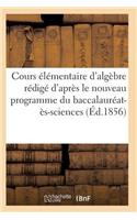 Cours Élémentaire d'Algèbre Rédigé d'Après Le Nouveau Programme Du Baccalauréat-Ès-Sciences: (Sciences)