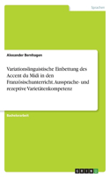 Variationslinguistische Einbettung des Accent du Midi in den Französischunterricht. Aussprache- und rezeptive Varietätenkompetenz