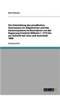 Die Entwicklung des preußischen Heerwesens im Allgemeinen und des Kantonssystems im Besonderen von der Regierung Friedrich Wilhelm I. 1713 bis zur Schlacht bei Jena und Auerstedt 1806