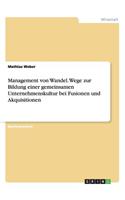 Management von Wandel. Wege zur Bildung einer gemeinsamen Unternehmenskultur bei Fusionen und Akquisitionen