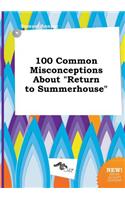 100 Common Misconceptions about Return to Summerhouse