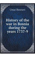 History of the War in Bosnia During the Years 1737-9