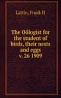 Oologist for the student of birds, their nests and eggs