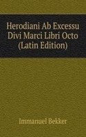 Herodiani Ab Excessu Divi Marci Libri Octo (Latin Edition)