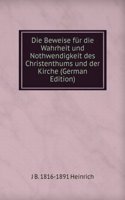 Die Beweise fur die Wahrheit und Nothwendigkeit des Christenthums und der Kirche (German Edition)