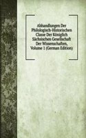 Abhandlungen Der Philologisch-Historischen Classe Der Koniglich Sachsischen Gesellschaft Der Wissenschaften, Volume 1 (German Edition)