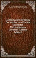 Hanbuch Zur Erkennung Der Nutzbarsten Und Am Haufigsten Vorkommenden Gewachse (German Edition)