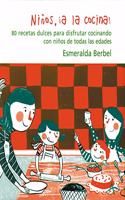 Ninos, Â¡a la cocina!: 80 recetas dulces para disfrutar cocinando con ninos de todas las edades