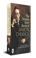 The Greatest Short Stories of Anton Chekhov: A Collection Of Fifty Stories