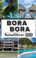 Bora Bora Reiseführer 2024: Paradise Explored: Ihr ultimativer Leitfaden zu Bora Boras verborgenen Schätzen, Kultur, Abenteuern und allem, was Sie über die Stadt im Jahr 2024 w