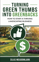 Turning Green Thumbs into Greenbacks: How to Start a Thriving Landscaping Business