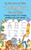 My First Learn to Write Tracing Book For Toddlers: Tracing Letters A-Z Tracing Numbers 1-50 And Animals Color