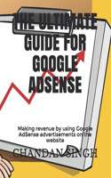 The Ultimate Guide for Google Adsense: Making revenue by using Google AdSense advertisements on the website