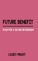 Future Benefit: Plan For A Secure Retirement