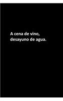 A cena de vino, desayuno de agua.